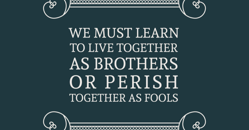 A patriot knows we must live together as brothers or we will perish together as fools. 
