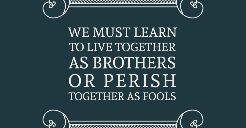 A patriot knows we must live together as brothers or we will perish together as fools.