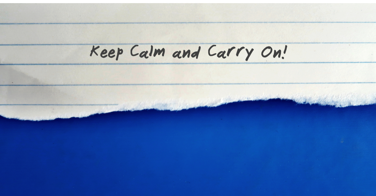 Keep Calm and Carry On!
